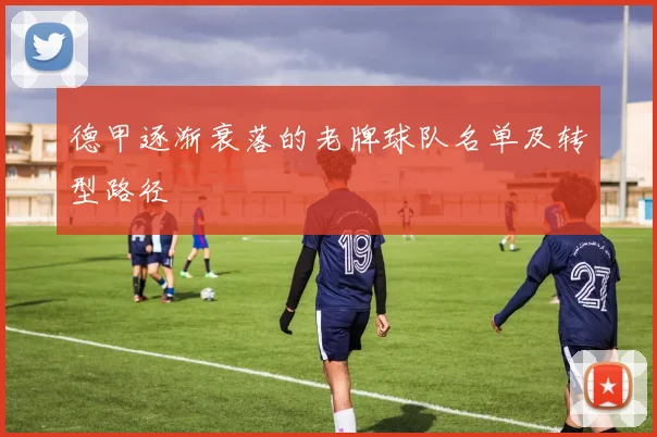 德甲逐渐衰落的老牌球队名单及转型路径