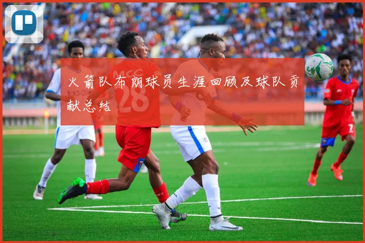 火箭队布朗球员生涯回顾及球队贡献总结